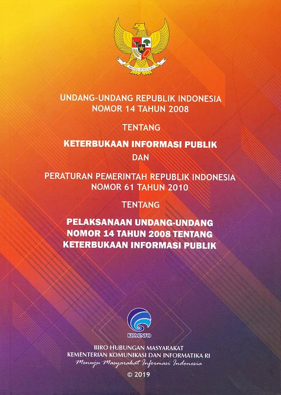 Undang-Undang Republik Indonesia Nomor 14 Tahun 2008 tentang Keterbukaan Informasi Publik dan Peraturan Pemerintah Republik Indonesia Nomor 61 Tahun 2010 Tentang Pelaksanaan Undang-Undang Nomor 14 Tahun 2018 tentang Keterbukaan Publik